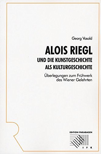 Alois Riegl Und Die Kunstgeschichte Als Kulturgeschichte